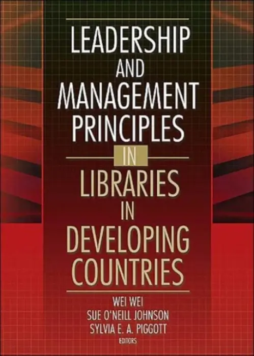Leadership and Management Principles in Libraries in Developing Countries - Wei, Wei a O'Neill Johnson, Sue