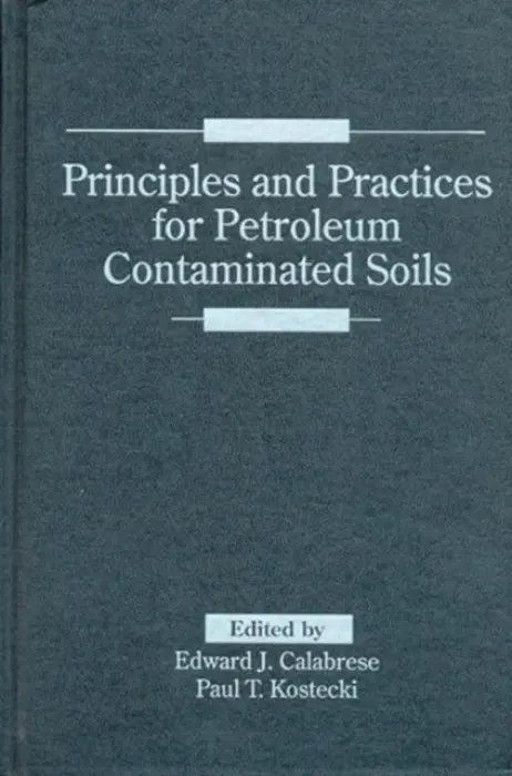 Principles and Practices for Petroleum Contaminated Soils - Calabrese, Edward J. (University of Massachusetts, Amherst, USA) a Kostecki, Paul T. (University of Massachusetts, Amherst, Massachusetts, USA)
