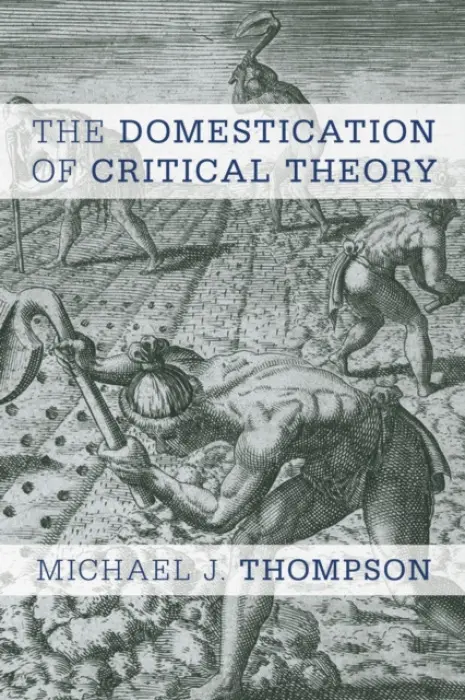 Domestication of Critical Theory - Thompson, Michael J.