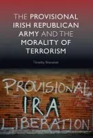 Provisional Irish Republican Army and the Morality of Terrorism - Shanahan, Timothy (Professor of Philosophy, Loyola Marymount University, CA)