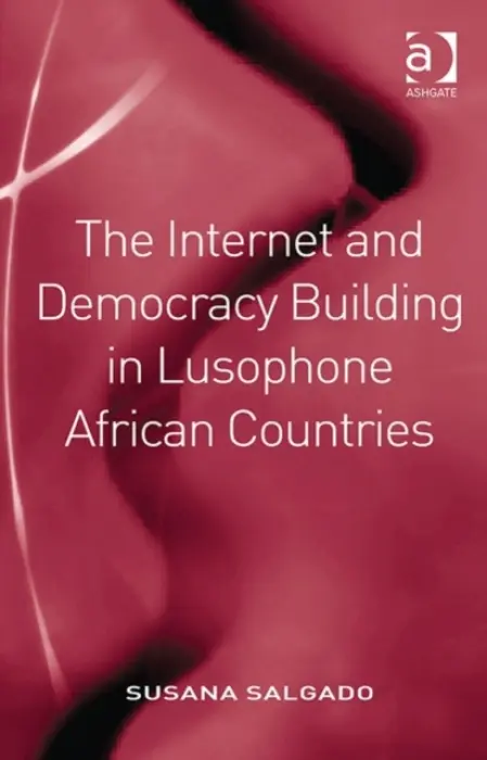Internet and Democracy Building in Lusophone African Countries - Salgado, Susana