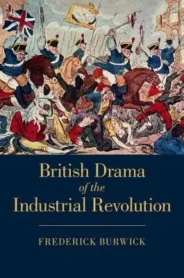 British Drama of the Industrial Revolution - Burwick, Frederick (University of California, Los Angeles)