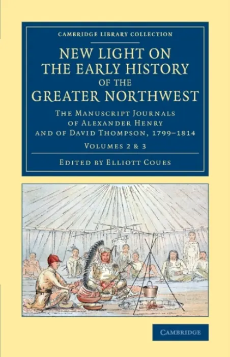 New Light on the Early History of the Greater Northwest - Henry, Alexander a Thompson, David