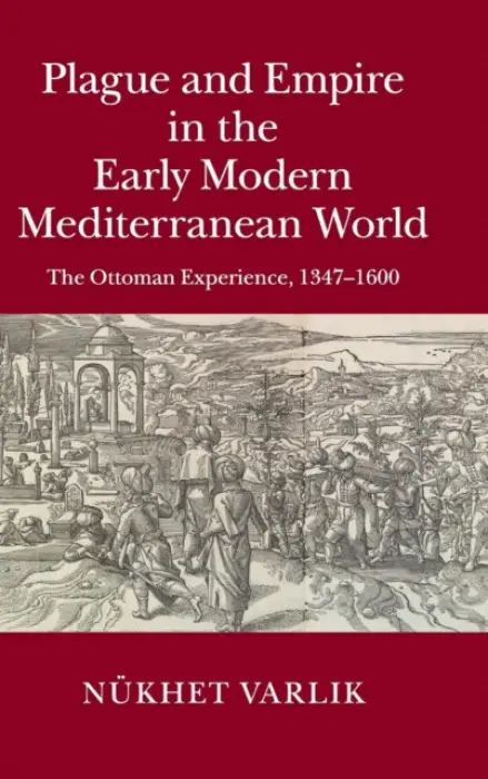 Plague and Empire in the Early Modern Mediterranean World - Varlik, Nukhet (Rutgers University, New Jersey)