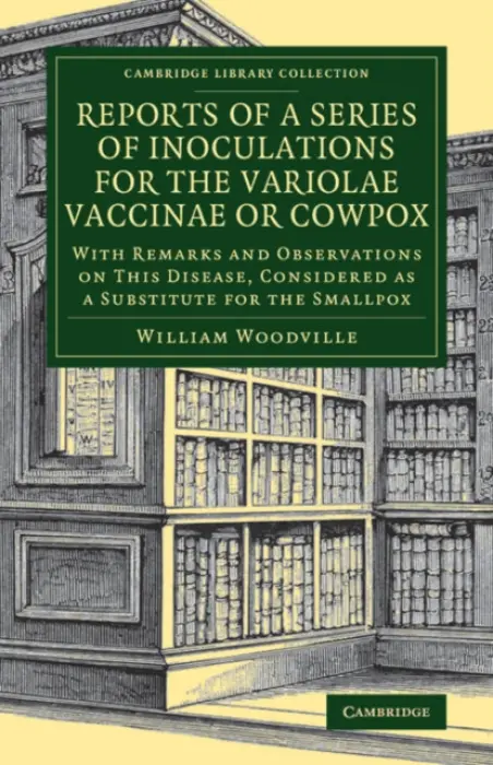 Reports of a Series of Inoculations for the Variolae Vaccinae or Cowpox - Woodville, William