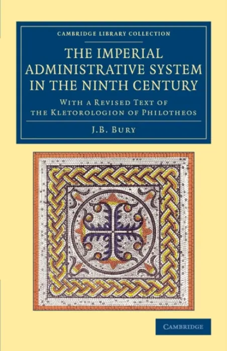 Imperial Administrative System in the Ninth Century - Bury, J. B.