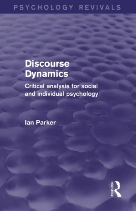 Discourse Dynamics (Psychology Revivals) - Parker, Ian (Manchester Psychoanalytic Matrix Discourse Unit, Manchester, UK)