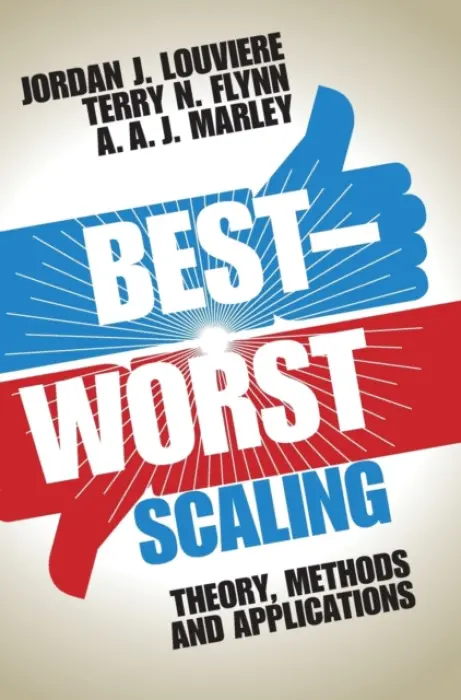 Best-Worst Scaling - Louviere, Jordan J. (University of South Australia) a Flynn, Terry N. (University of Western Sydney) a Marley, A. A. J. (University of Victoria, British Columbia)