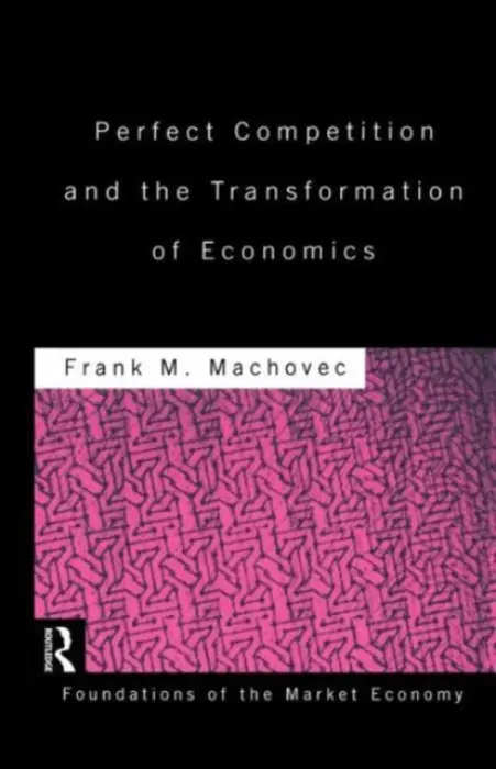 Perfect Competition and the Transformation of Economics - Machovec, Frank