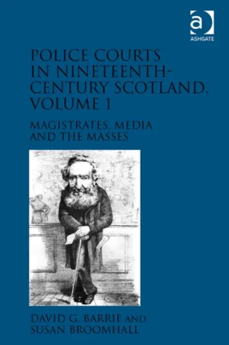 Police Courts in Nineteenth-Century Scotland, Volume 1 - Barrie, David G. a Broomhall, Susan