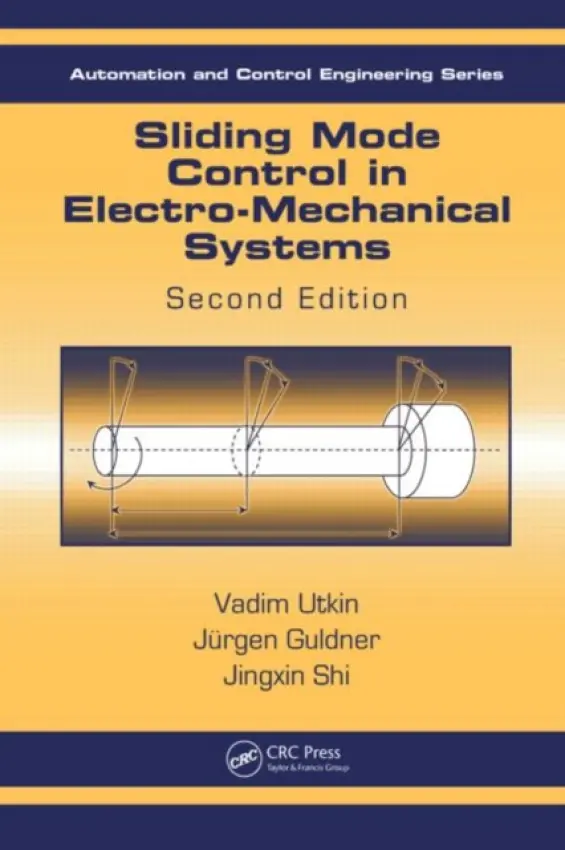 Sliding Mode Control in Electro-Mechanical Systems - Utkin, Vadim (Ohio State University, Columbus, USA) a Guldner, Juergen (Vaterstetten, Germany) a Shi, Jingxin (TTTech, Hettershausen, Germany)