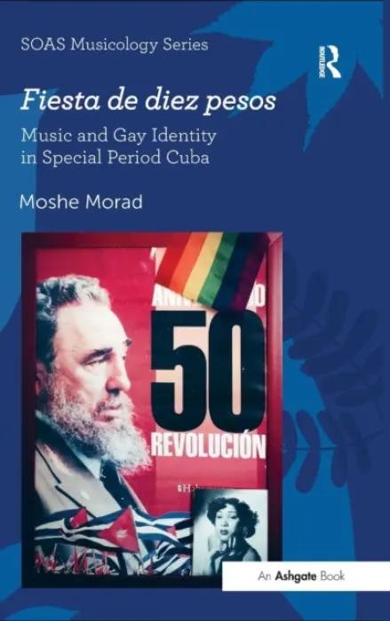 Fiesta de diez pesos: Music and Gay Identity in Special Period Cuba - Morad, Moshe
