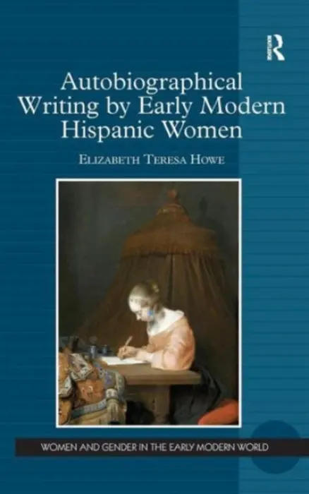 Autobiographical Writing by Early Modern Hispanic Women - Howe, Elizabeth Teresa