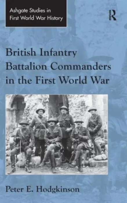 British Infantry Battalion Commanders in the First World War - Hodgkinson, Peter E.