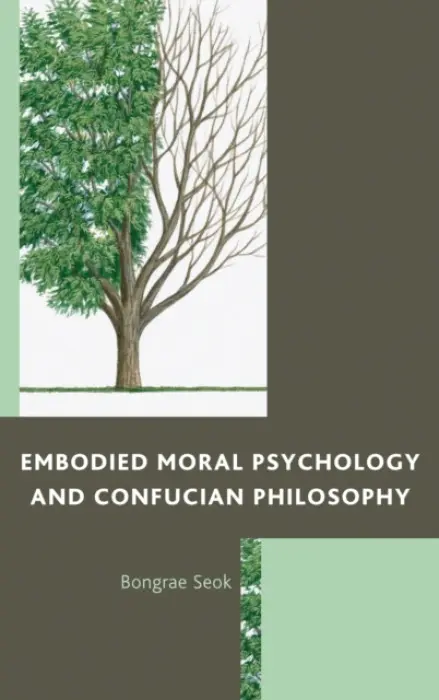 Embodied Moral Psychology and Confucian Philosophy - Seok, Bongrae