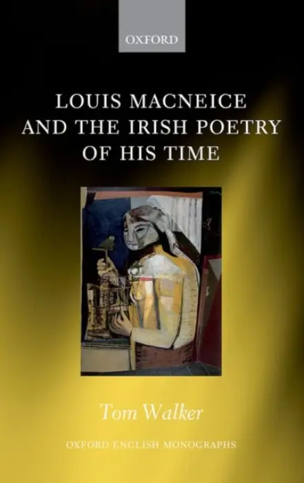 Louis MacNeice and the Irish Poetry of his Time - Walker, Tom (Trinity College Dublin, Trinity College Dublin, Ussher Assistant Professor in Irish Writing)