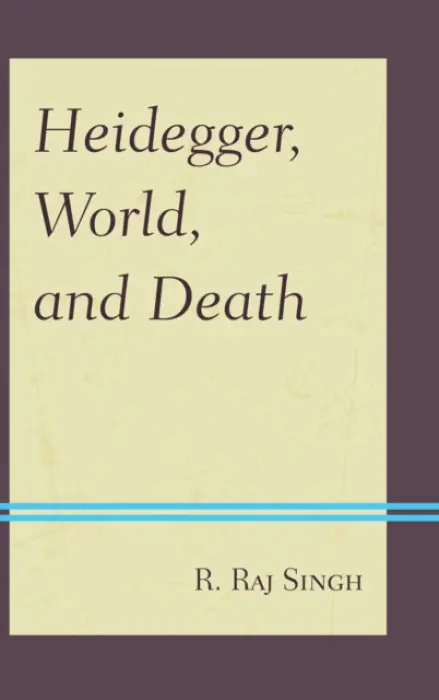 Heidegger, World, and Death - Singh, R. Raj