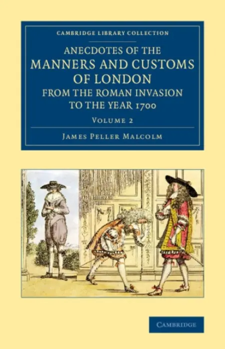 Anecdotes of the Manners and Customs of London from the Roman Invasion to the Year 1700 - Malcolm, James Peller