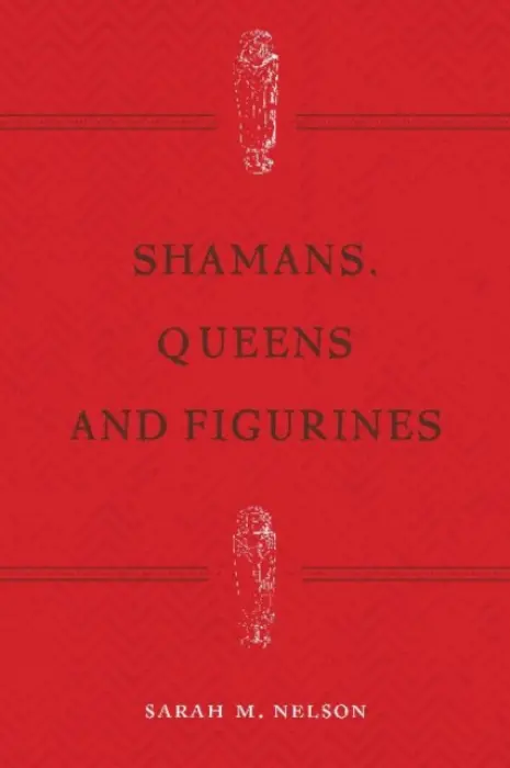 Shamans, Queens, and Figurines - Nelson, Sarah Milledge