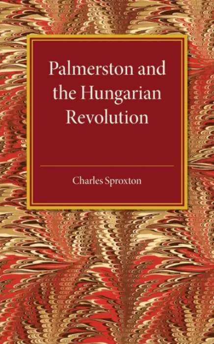 Palmerston and the Hungarian Revolution - Sproxton, Charles