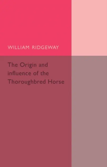 Origin and Influence of the Thoroughbred Horse - Ridgeway, William