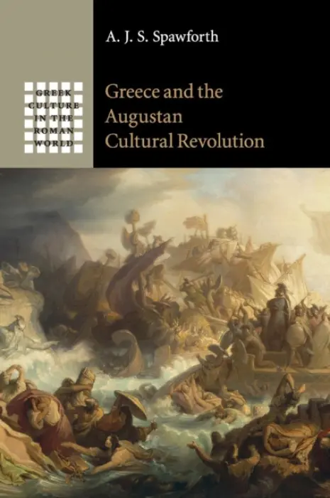 Greece and the Augustan Cultural Revolution - Spawforth, A. J. S. (University of Newcastle upon Tyne)