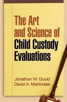 Art and Science of Child Custody Evaluations - Gould, Jonathan W. a Martindale, David A. a Emery, Robert E. a Drozd, Leslie a Galatzer-Levy, Robert