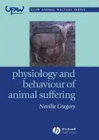 Physiology and Behaviour of Animal Suffering - Gregory, Neville G. (Royal Veterinary College and Biotechnology and Biological Sciences Research Council)