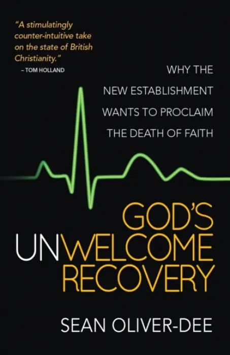 God`s Unwelcome Recovery â€“ Why the new establishment wants to proclaim the death of faith - Sean Oliverâ€“dee