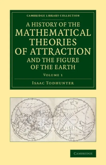 History of the Mathematical Theories of Attraction and the Figure of the Earth - Todhunter, Isaac