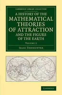 History of the Mathematical Theories of Attraction and the Figure of the Earth - Todhunter, Isaac