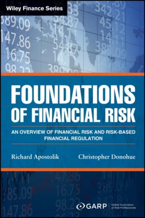Foundations of Financial Risk - GARP (Global Association of Risk Professionals) a Apostolik, Richard a Donohue, Christopher