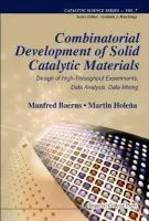 Combinatorial Development Of Solid Catalytic Materials: Design Of High-throughput Experiments, Data Analysis, Data Mining - Baerns, Manfred (Fritz-haber Inst Of Max-planck Society, Germany) a Holena, Martin (Leibniz-inst For Catalysis, Berlin, Germany)