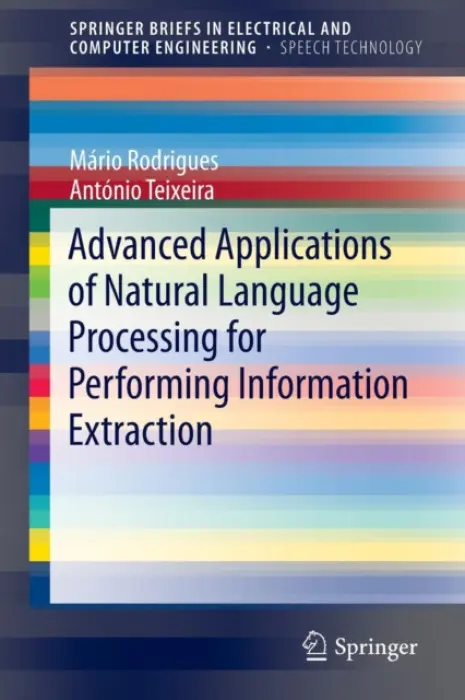 Advanced Applications of Natural Language Processing for Performing Information Extraction - Rodrigues, Mario a Teixeira, Antonio