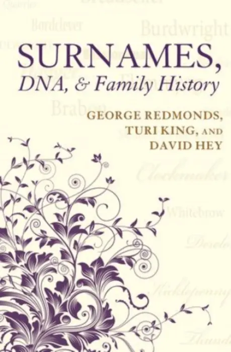 Surnames, DNA, and Family History - Redmonds, George (Freelance historian, Freelance historian) a King, Turi (University of Leicester) a Hey, David (University of Sheffield (Emeritus))