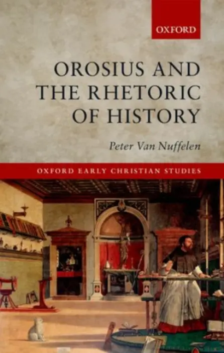 Orosius and the Rhetoric of History - Van Nuffelen, Peter (Research Professor of Ancient History, Ghent University)