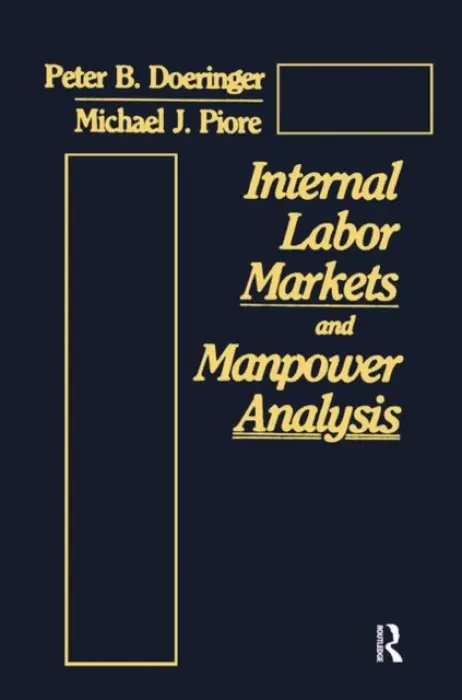 Internal Labor Markets and Manpower Analysis - Doeringer, Peter B. a Piore, Michael J.