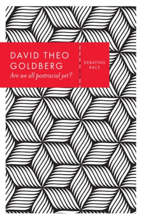 Are We All Postracial Yet? - Goldberg, David Theo (University of California, Irvine)