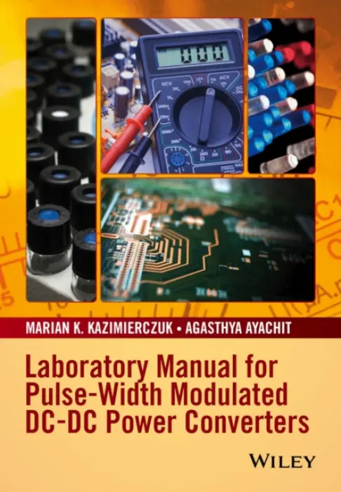 Laboratory Manual for Pulse-Width Modulated DC-DC Power Converters - Kazimierczuk, Marian K. (Wright State University) a Ayachit, Agasthya