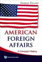 American Foreign Affairs: A Compact History - Tullock, Gordon (George Mason Univ, Usa)