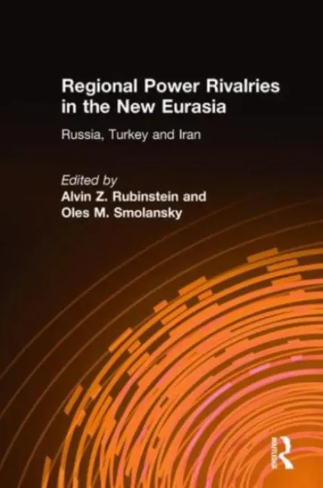 Regional Power Rivalries in the New Eurasia - Rubinstein, Alvin Z. a Smolansky, Oles M.
