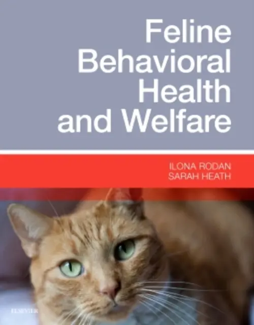 Feline Behavioral Health and Welfare - Rodan, Ilona a Heath, Sarah, BVSc, DipECAWBM(BM), CCAB, MRCVS (European Veterinary Specialist in Behavioural Medicine (Companion Animals), Chester, UK)