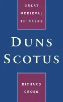 Duns Scotus - Cross, Richard (Tutorial Fellow in Theology, Tutorial Fellow in Theology, Oriel College, Oxford)