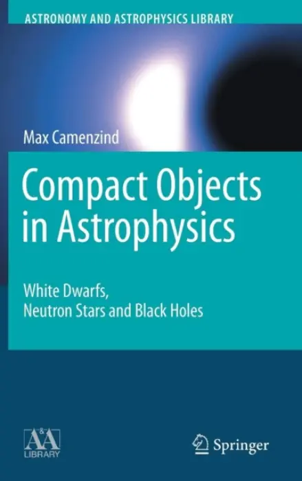 Compact Objects in Astrophysics - Camenzind, Max