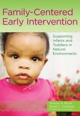 Family-Centered Early Intervention (Supporting Infants and Toddlers in Natural Environments) - Sharon A. Raver, Dana C. Childress
