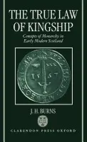True Law of Kingship - Burns, J. H. (Professor Emeritus, History of Political Thought, Professor Emeritus, History of Political Thought, University of London)
