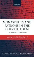 Monasteries and Patrons in the Gorze Reform - Nightingale, John (, Fellow and Tutor in Modern History, Magdalen College, Oxford)