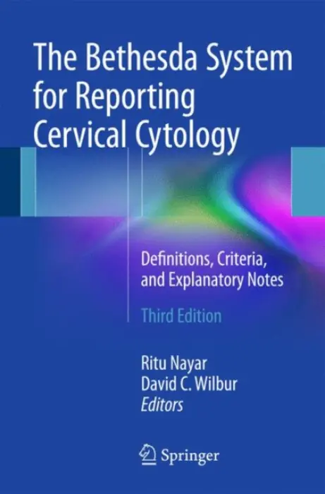 The Bethesda System for Reporting Cervical Cytology (Definitions, Criteria, and Explanatory Notes) - Ritu Nayar, David Wilbur