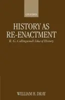 History as Re-enactment - Dray, William H. (Professor Emeritus of Philosophy, Professor Emeritus of Philosophy, University of Ottawa, Canada)