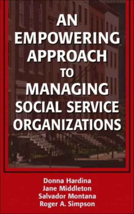 Empowering Approach to Managing Social Service Organizations - Hardina, Donna a Middleton, Jane a Montana, Salvador, MSW, PhD(c) a Simpson, Roger